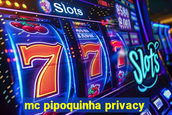 mc pipoquinha privacy